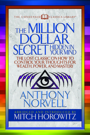 The Million Dollar Secret Hidden in Your Mind (Condensed Classics): The Lost Classic on How to Control Your Oughts for Wealth, Power, and Mastery de Mitch Horowitz