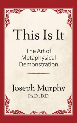 This Is It!: The Art of Metaphysical Demonstration de Joseph Murphy