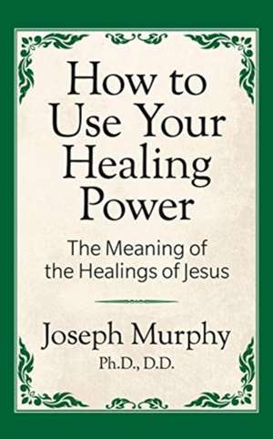 How to Use Your Healing Power de Joseph Murphy