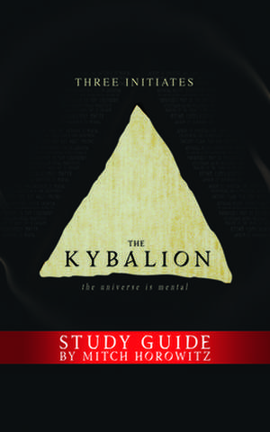 The Kybalion with Study Guide: The Universe Is Mental de Mitch Horowitz