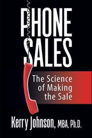 Phone Sales: The Science of Making the Sale de Kerry Johnson