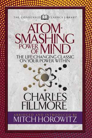 Atom-Smashing Power of Mind (Condensed Classics): The Life-Changing Classic on Your Power Within de Mitch Horowitz