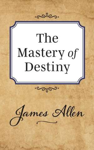 The Mastery of Destiny de James Allen