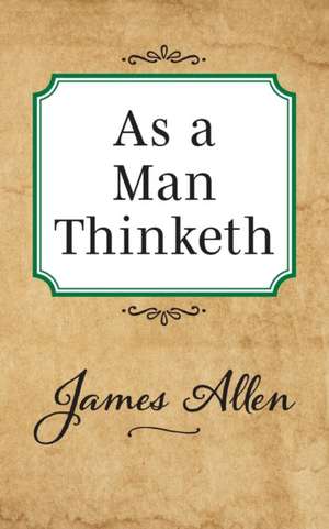 As a Man Thinketh de James Allen