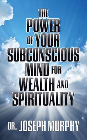 The Power of Your Subconscious Mind for Wealth and Spirituality de Dr. Joseph Murphy