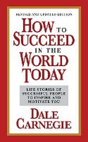 How to Succeed in the World Today Revised and Updated Edition de Dale Carnegie