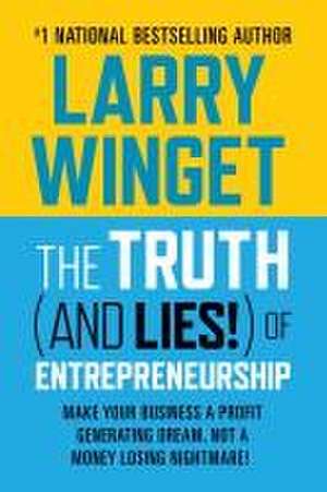 The Truth (and Lies!) of Entrepreneurship de Larry Winget