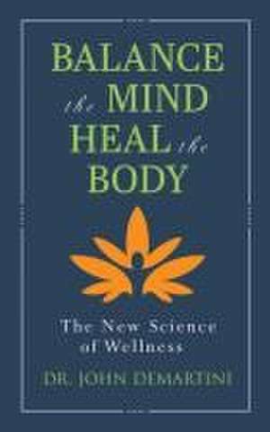 Balance the Mind, Heal the Body de John Demartini