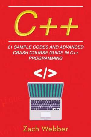 C++: 21 Sample Codes and Advanced Crash Course Guide in C++ Programming de Zach Webber