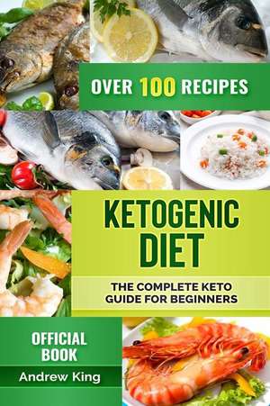 Ketogenic Diet: The Complete Keto Guide for Beginners de Andrew King