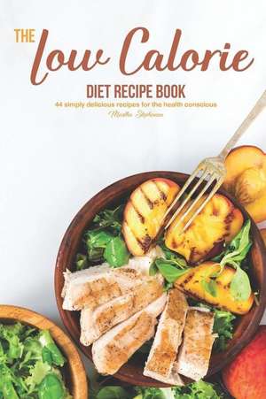 The Low Calorie Diet Recipe Book: 44 Simply Delicious Recipes for the Health Conscious de Martha Stephenson