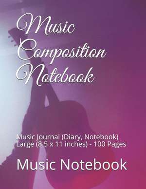 Music Composition Notebook: Music Journal (Diary, Notebook) Large (8.5 X 11 Inches) - 100 Pages de Music Notebook