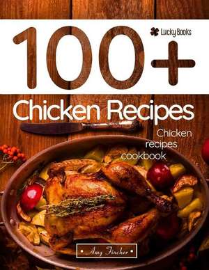 Chicken Recipes Cookbook. 100+ Chicken Recipes: The Most Popular and Easy Chicken Recipes de Lucky Books