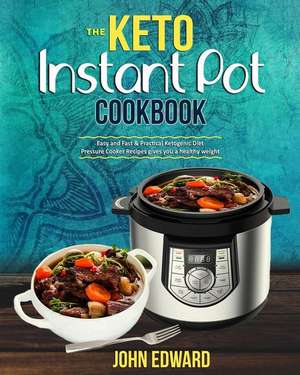 The Keto Instant Pot Cookbook: Easy and Fast & Practical Ketogenic Diet Pressure Cooker Recipes Gives You a Healthy Weight de John Edward