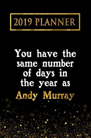 2019 Planner: You Have the Same Number of Days in the Year as Andy Murray: Andy Murray 2019 Planner de Daring Diaries