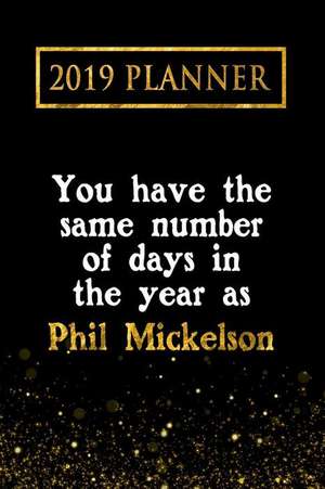 2019 Planner: You Have the Same Number of Days in the Year as Phil Mickelson: Phil Mickelson 2019 Planner de Daring Diaries