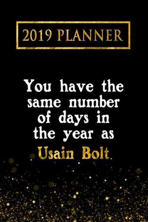 2019 Planner: You Have the Same Number of Days in the Year as Usain Bolt: Usain Bolt 2019 Planner de Daring Diaries