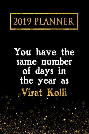 2019 Planner: You Have the Same Number of Days in the Year as Virat Kolli: Virat Kolli 2019 Planner de Daring Diaries