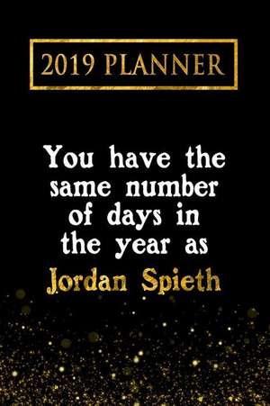 2019 Planner: You Have the Same Number of Days in the Year as Jordan Spieth: Jordan Spieth 2019 Planner de Daring Diaries