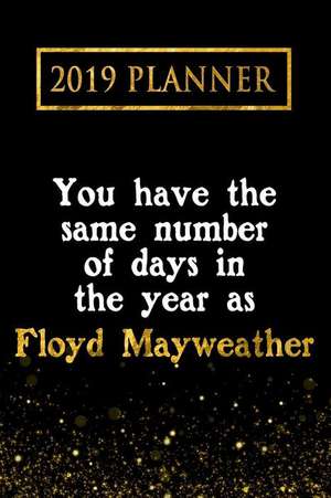 2019 Planner: You Have the Same Number of Days in the Year as Floyd Mayweather: Floyd Mayweather 2019 Planner de Daring Diaries