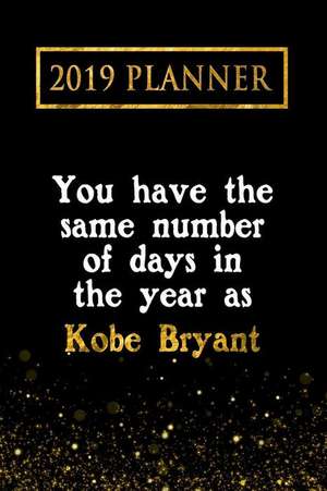 2019 Planner: You Have the Same Number of Days in the Year as Kobe Bryant: Kobe Bryant 2019 Planner de Daring Diaries