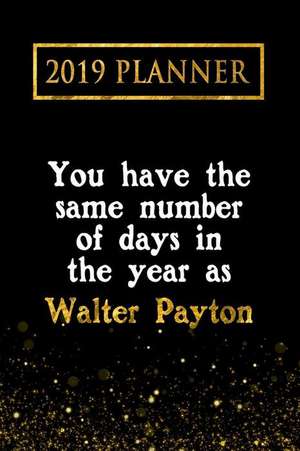 2019 Planner: You Have the Same Number of Days in the Year as Walter Payton: Walter Payton 2019 Planner de Daring Diaries