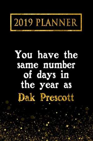 2019 Planner: You Have the Same Number of Days in the Year as Dak Prescott: Dak Prescott 2019 Planner de Daring Diaries