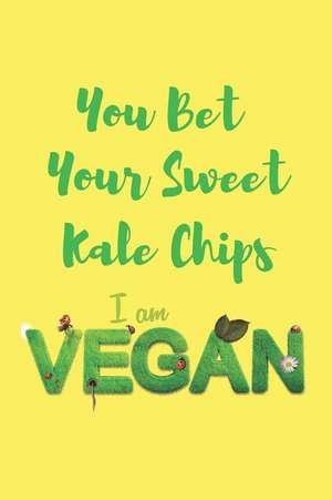 You Bet Your Sweet Kale Chips I Am Vegan: Blank Line Journal de Hunter Leilani Elliott