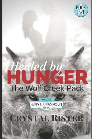 Healed by Hunger (the Happy Endings Resort Series Book 34): The Wolf Creek Pack de Crystal Rister