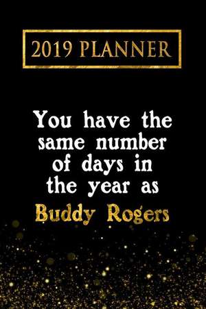 2019 Planner: You Have the Same Number of Days in the Year as Buddy Rogers: Buddy Rogers 2019 Planner de Daring Diaries