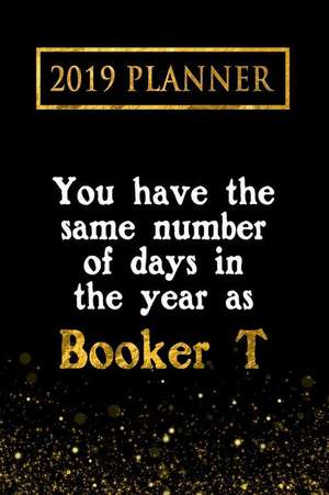 2019 Planner: You Have the Same Number of Days in the Year as Booker T: Booker T 2019 Planner de Daring Diaries