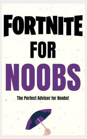 Fortnite for Noobs: The Perfect Book to Learn How to Play Fortnite! de Peter Knight