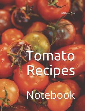 Tomato Recipes: Notebook de Wild Pages Press