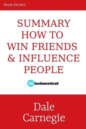 Summary: How to Win Friends and Influence People: A Comprehensive Summary of the Revised Edition de Book Secret