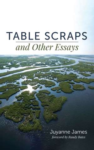 Table Scraps and Other Essays de Juyanne James