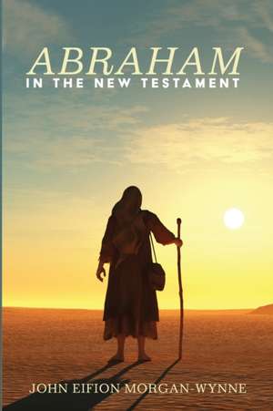 Abraham in the New Testament de John Eifion Morgan-Wynne