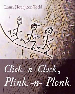 Click -n- Clock, Plink -n- Plonk de Lauri Houghton-Todd