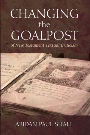 Changing the Goalpost of New Testament Textual Criticism de Abidan Paul Shah