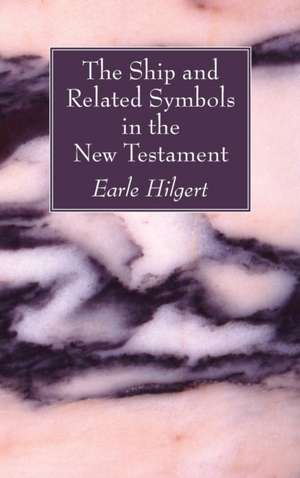 The Ship and Related Symbols in the New Testament de Earle Hilgert