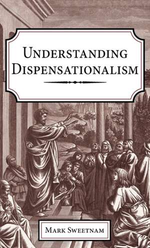 Understanding Dispensationalism de Mark Sweetnam