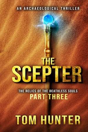 The Scepter: An Archaeological Thriller: The Relics of the Deathless Souls, Part 3 de Tom Hunter