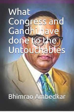 What Congress and Gandhi Have Done to the Untouchables de Bhimrao Ramji Ambedkar