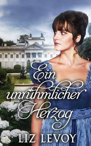 Ein unrühmlicher Herzog: Ein Regency-Roman de Liz Levoy