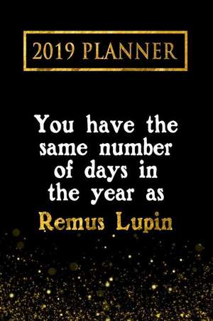 2019 Planner: You Have the Same Number of Days in the Year as Remus Lupin: Remus Lupin 2019 Planner de Daring Diaries