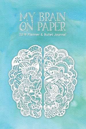 My Brain on Paper: 2019 Planner and Bullet Journal: 12-Month Dated Calendar (Jan 2019 - Dec 2019, 6 X 9 Closed) de Deb Jeffrey