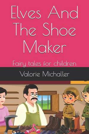 Elves and the Shoe Maker: Fairy Tales for Children de Valorie Michaller