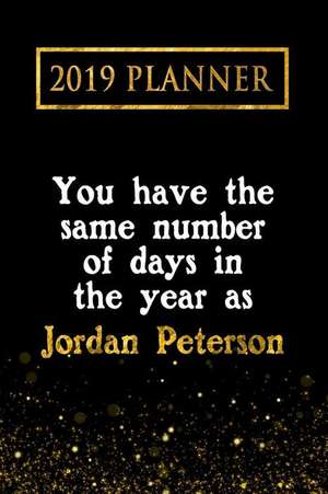 2019 Planner: You Have the Same Number of Days in the Year as Jordan Peterson: Jordan Peterson 2019 Planner de Daring Diaries