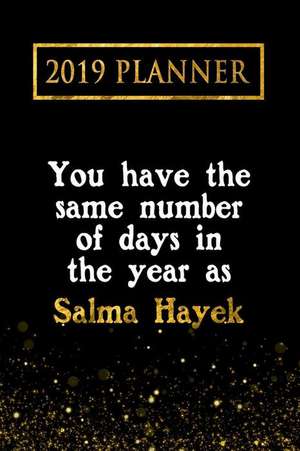 2019 Planner: You Have the Same Number of Days in the Year as Salma Hayek: Salma Hayek 2019 Planner de Daring Diaries