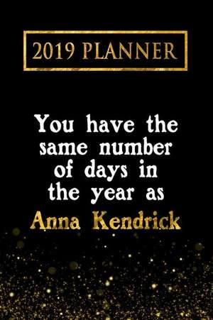 2019 Planner: You Have the Same Number of Days in the Year as Anna Kendrick: Anna Kendrick 2019 Planner de Daring Diaries