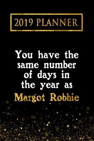 2019 Planner: You Have the Same Number of Days in the Year as Margot Robbie: Margot Robbie 2019 Planner de Daring Diaries